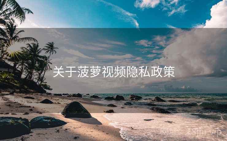 关于菠萝视频隐私政策
