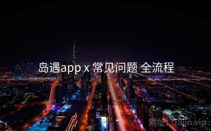 岛遇app x 常见问题 全流程