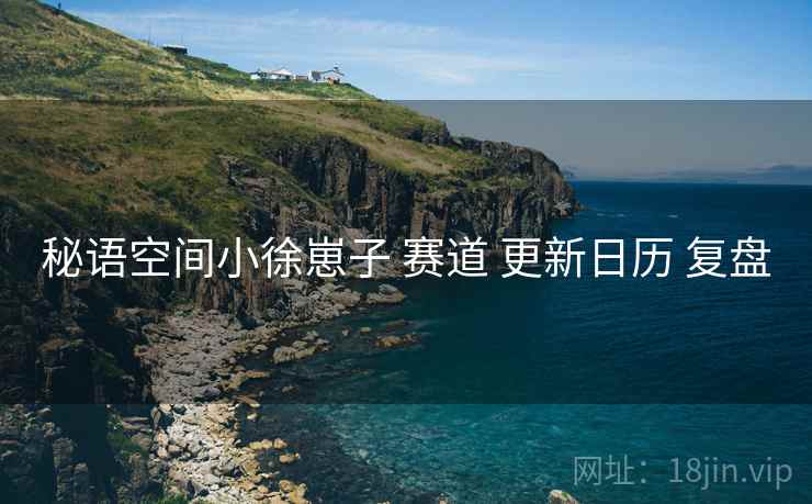 秘语空间小徐崽子 赛道 更新日历 复盘