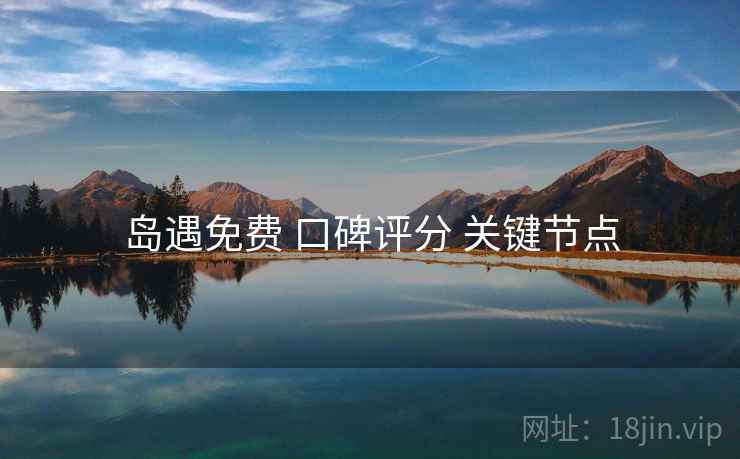 岛遇免费 口碑评分 关键节点