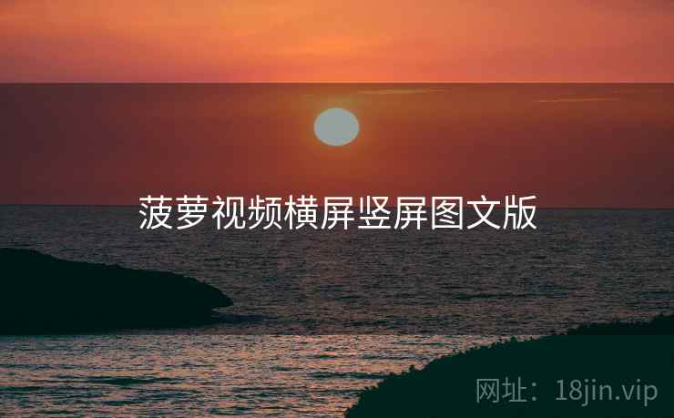 菠萝视频横屏竖屏图文版