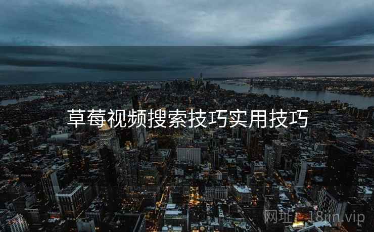 草莓视频搜索技巧实用技巧