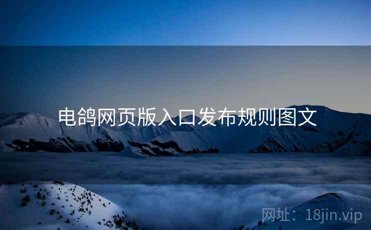电鸽网页版入口发布规则图文