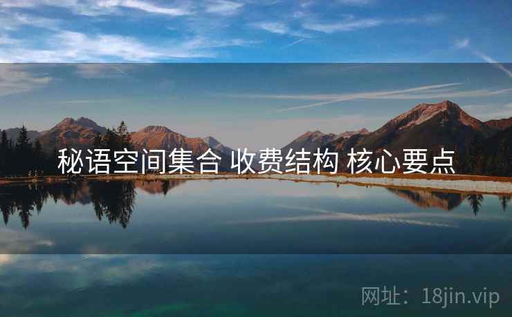 秘语空间集合 收费结构 核心要点